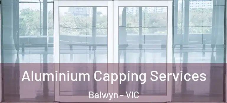 Aluminium Capping Services Balwyn - VIC