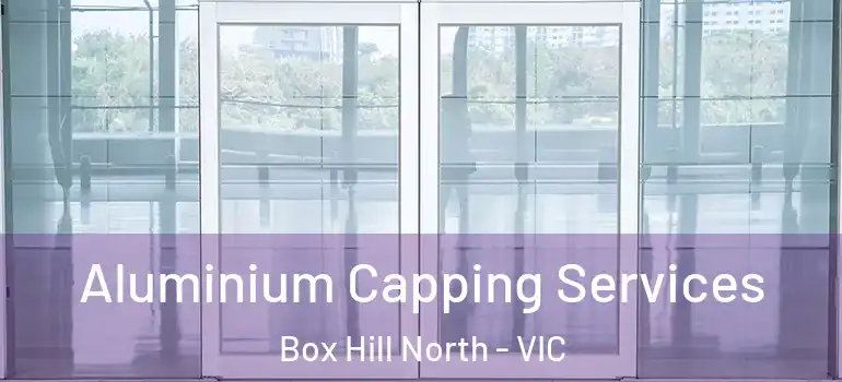  Aluminium Capping Services Box Hill North - VIC