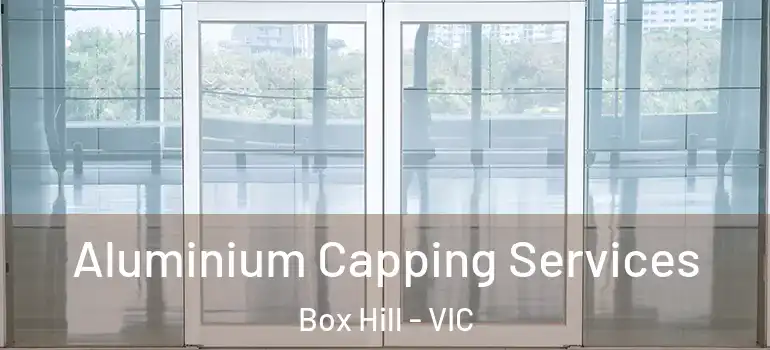 Aluminium Capping Services Box Hill - VIC