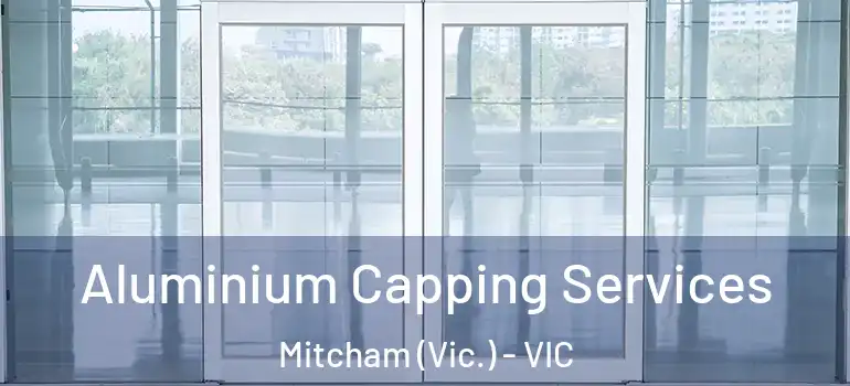 Aluminium Capping Services Mitcham (Vic.) - VIC