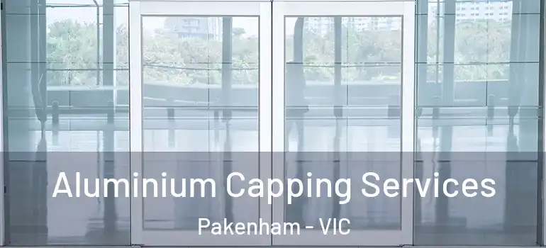 Aluminium Capping Services Pakenham - VIC