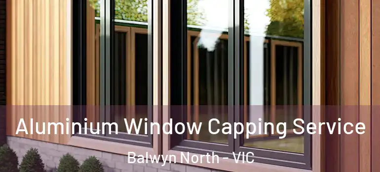  Aluminium Window Capping Service Balwyn North - VIC