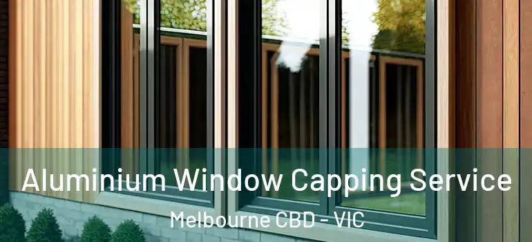 Aluminium Window Capping Service Melbourne CBD - VIC