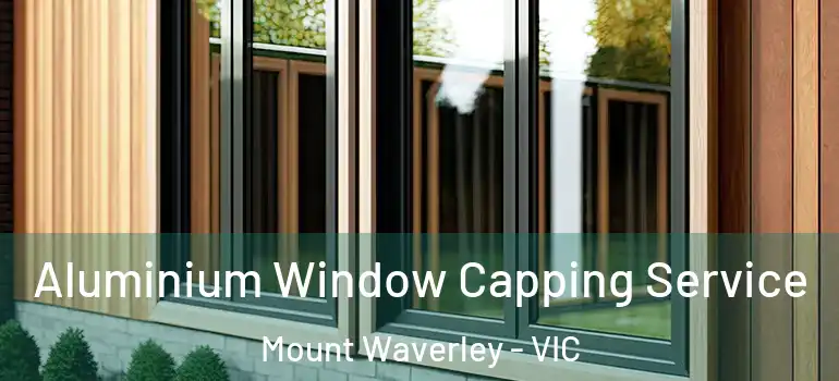  Aluminium Window Capping Service Mount Waverley - VIC