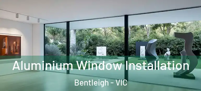 Aluminium Window Installation Bentleigh - VIC
