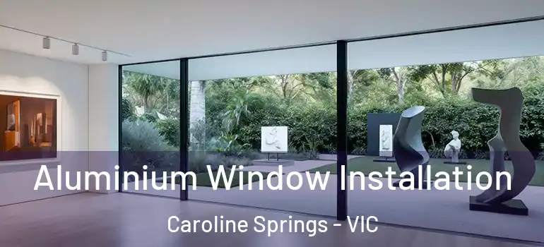 Aluminium Window Installation Caroline Springs - VIC