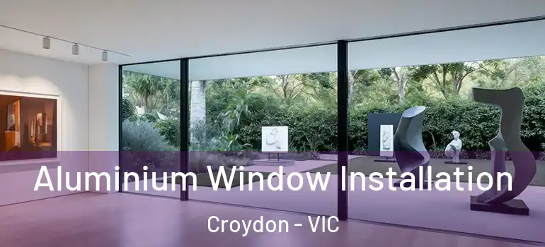  Aluminium Window Installation Croydon - VIC