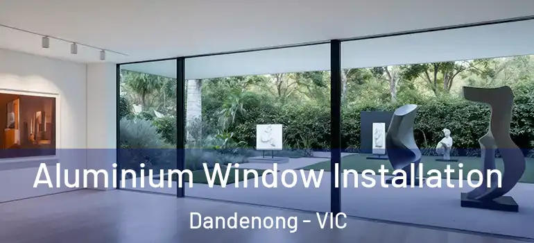  Aluminium Window Installation Dandenong - VIC