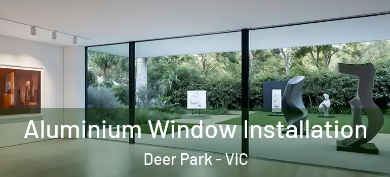 Aluminium Window Installation Deer Park - VIC
