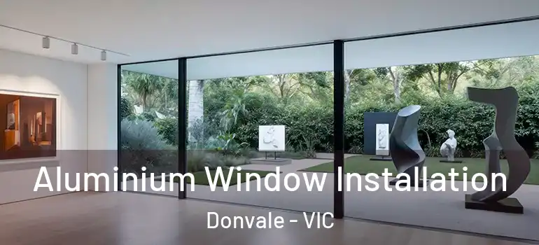  Aluminium Window Installation Donvale - VIC