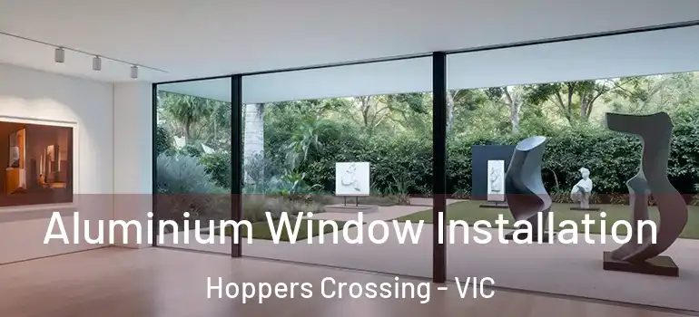 Aluminium Window Installation Hoppers Crossing - VIC