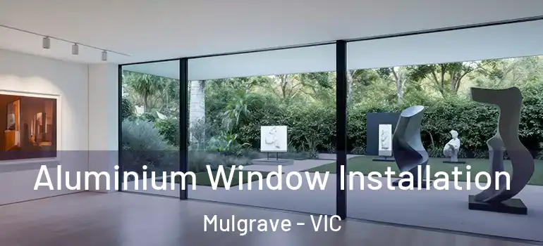 Aluminium Window Installation Mulgrave - VIC