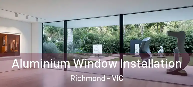 Aluminium Window Installation Richmond - VIC
