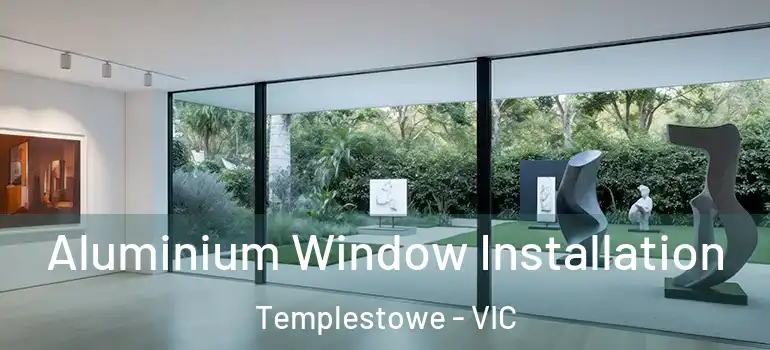  Aluminium Window Installation Templestowe - VIC