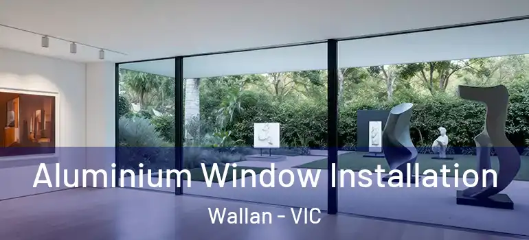 Aluminium Window Installation Wallan - VIC