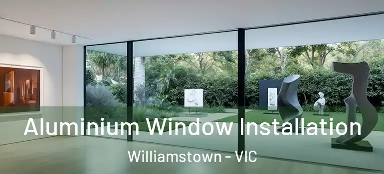 Aluminium Window Installation Williamstown - VIC