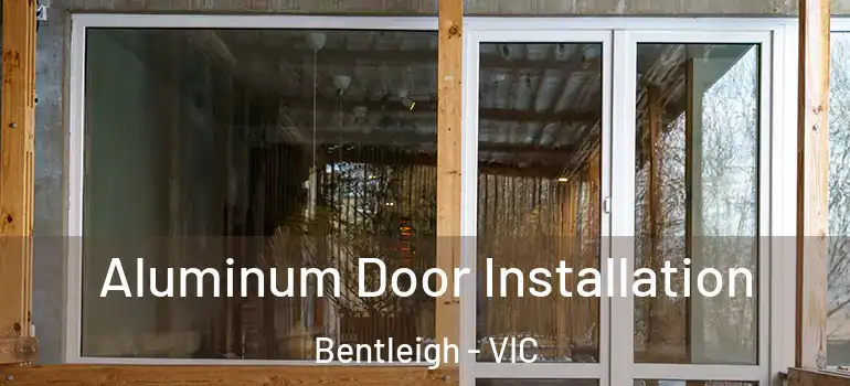  Aluminum Door Installation Bentleigh - VIC