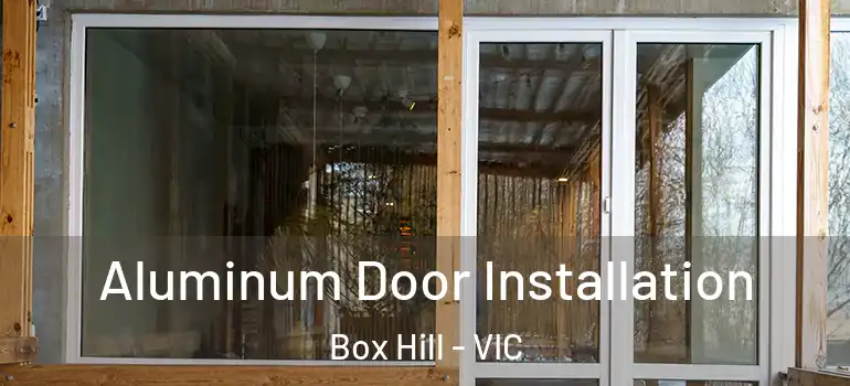  Aluminum Door Installation Box Hill - VIC