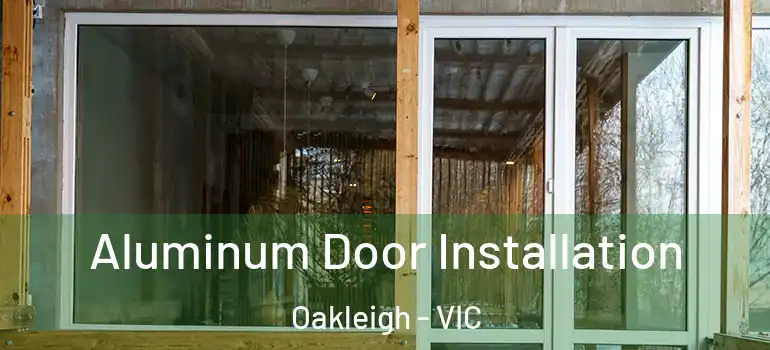  Aluminum Door Installation Oakleigh - VIC