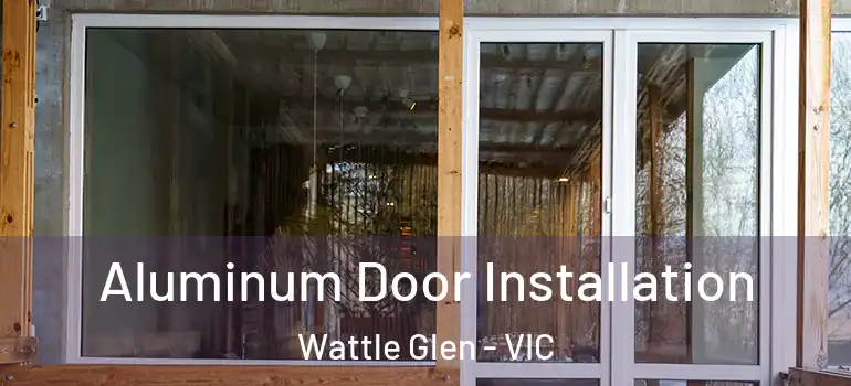  Aluminum Door Installation Wattle Glen - VIC