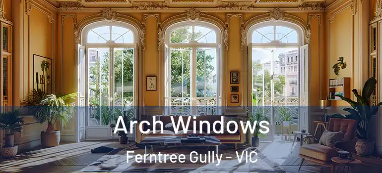 Arch Windows Ferntree Gully - VIC