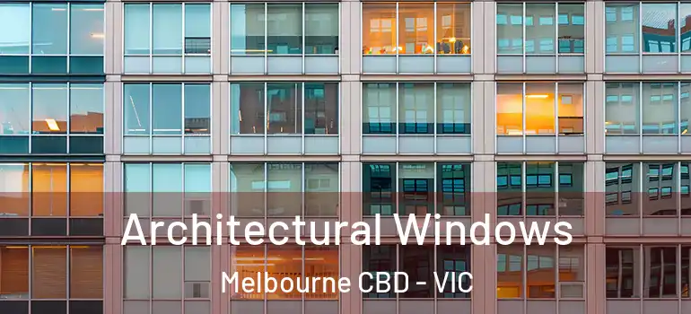 Architectural Windows Melbourne CBD - VIC
