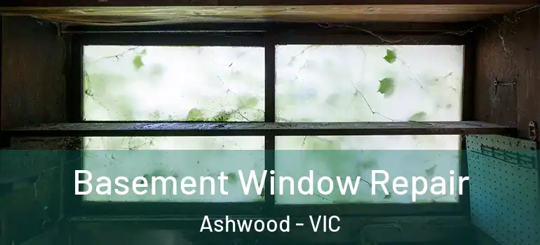 Basement Window Repair Ashwood - VIC