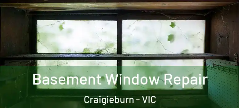 Basement Window Repair Craigieburn - VIC