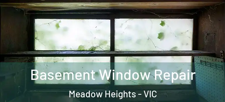 Basement Window Repair Meadow Heights - VIC