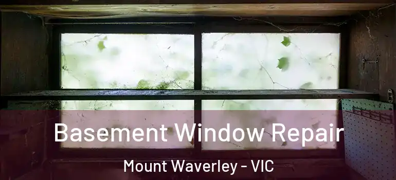Basement Window Repair Mount Waverley - VIC