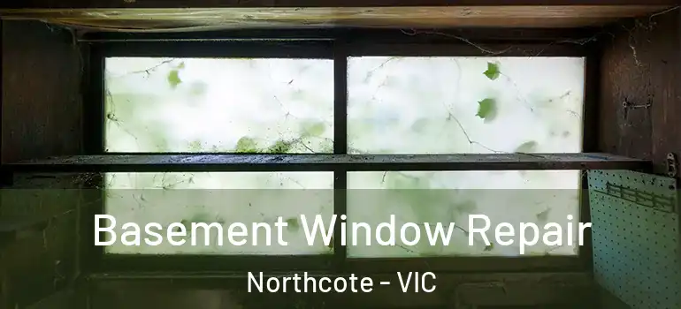 Basement Window Repair Northcote - VIC