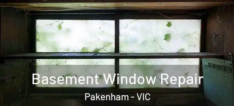 Basement Window Repair Pakenham - VIC
