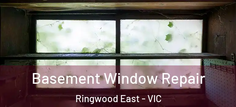 Basement Window Repair Ringwood East - VIC