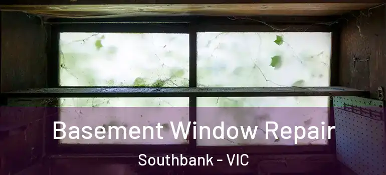  Basement Window Repair Southbank - VIC