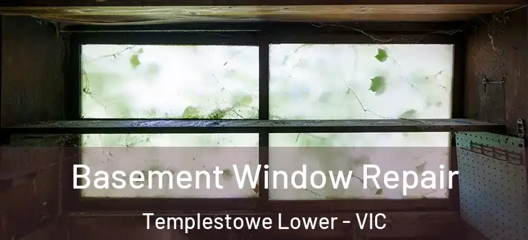 Basement Window Repair Templestowe Lower - VIC