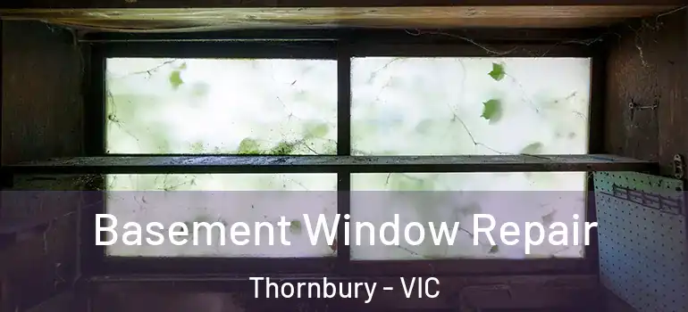 Basement Window Repair Thornbury - VIC