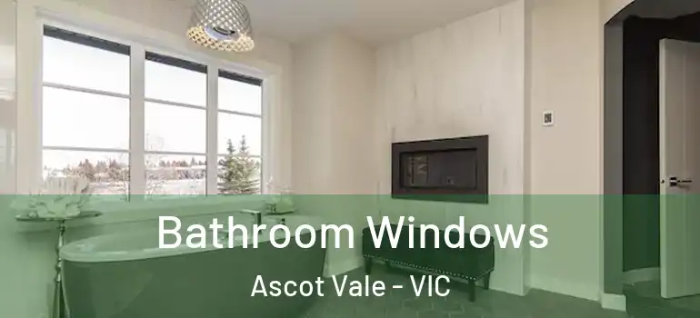 Bathroom Windows Ascot Vale - VIC