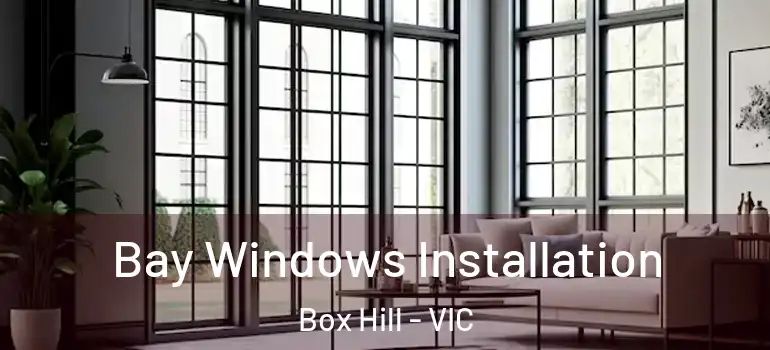 Bay Windows Installation Box Hill - VIC