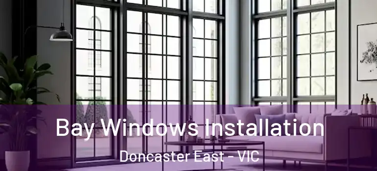 Bay Windows Installation Doncaster East - VIC