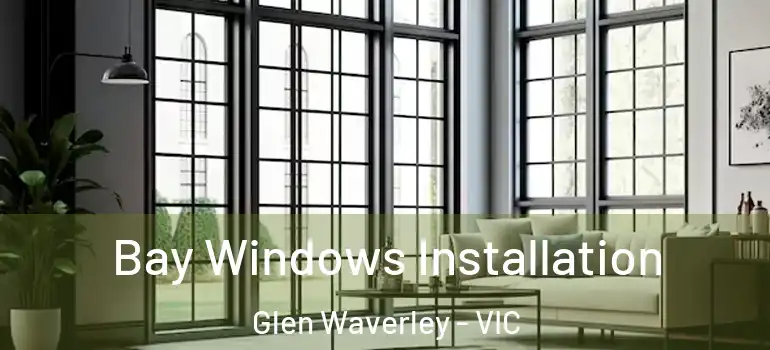 Bay Windows Installation Glen Waverley - VIC