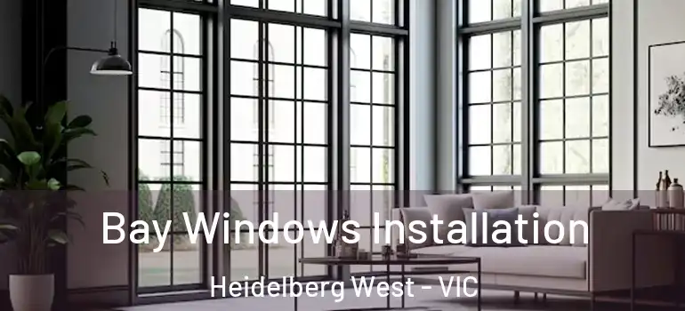 Bay Windows Installation Heidelberg West - VIC