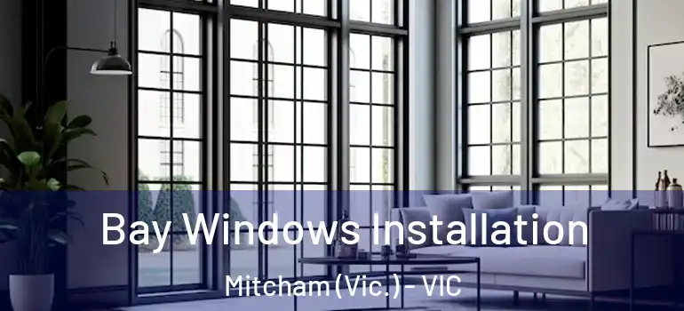  Bay Windows Installation Mitcham (Vic.) - VIC