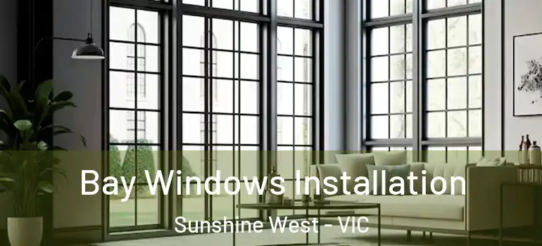 Bay Windows Installation Sunshine West - VIC