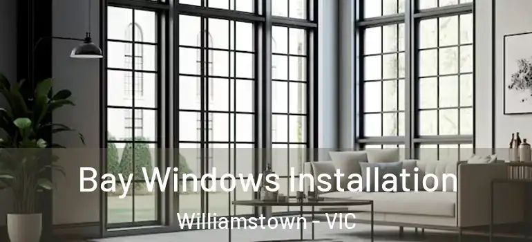 Bay Windows Installation Williamstown - VIC