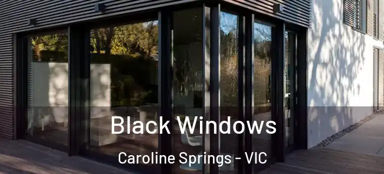 Black Windows Caroline Springs - VIC