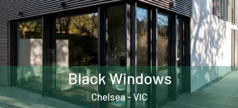 Black Windows Chelsea - VIC