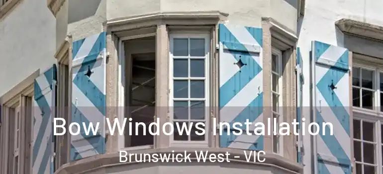 Bow Windows Installation Brunswick West - VIC
