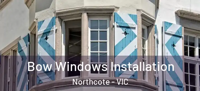 Bow Windows Installation Northcote - VIC