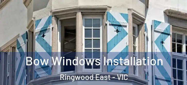 Bow Windows Installation Ringwood East - VIC