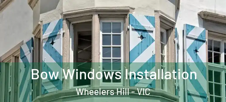 Bow Windows Installation Wheelers Hill - VIC